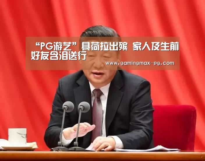 “PG游艺”具荷拉出殡 家人及生前好友含泪送行(图3) PG游艺